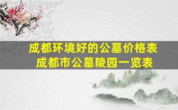 成都环境好的公墓价格表 成都市公墓陵园一览表